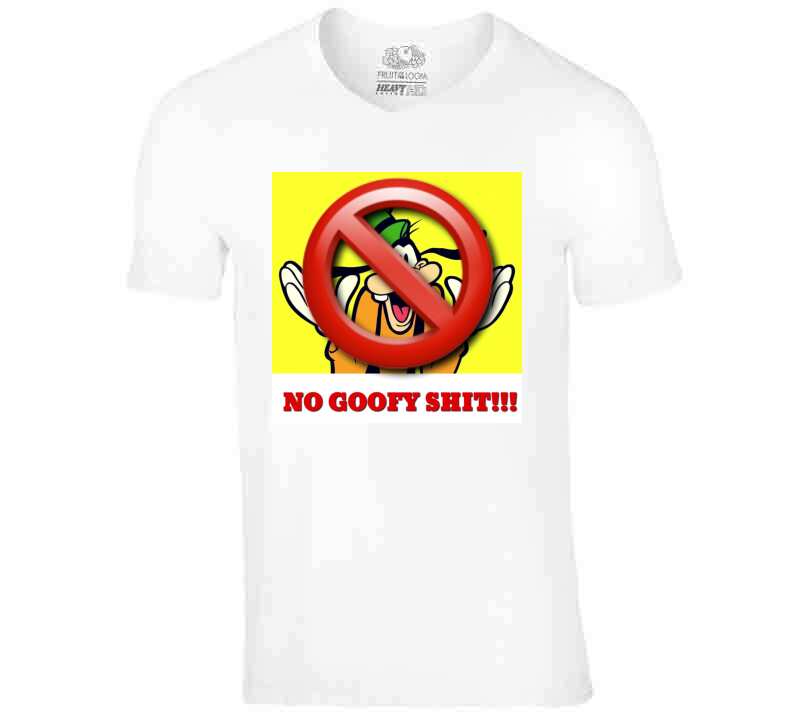 No Goofy Ish T Shirt