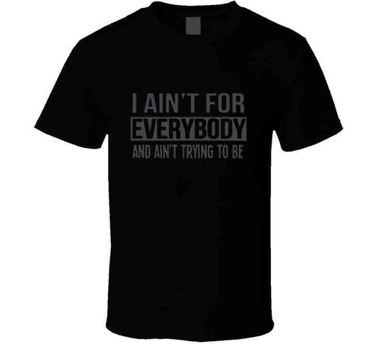 Ain't For Everybody T Shirt