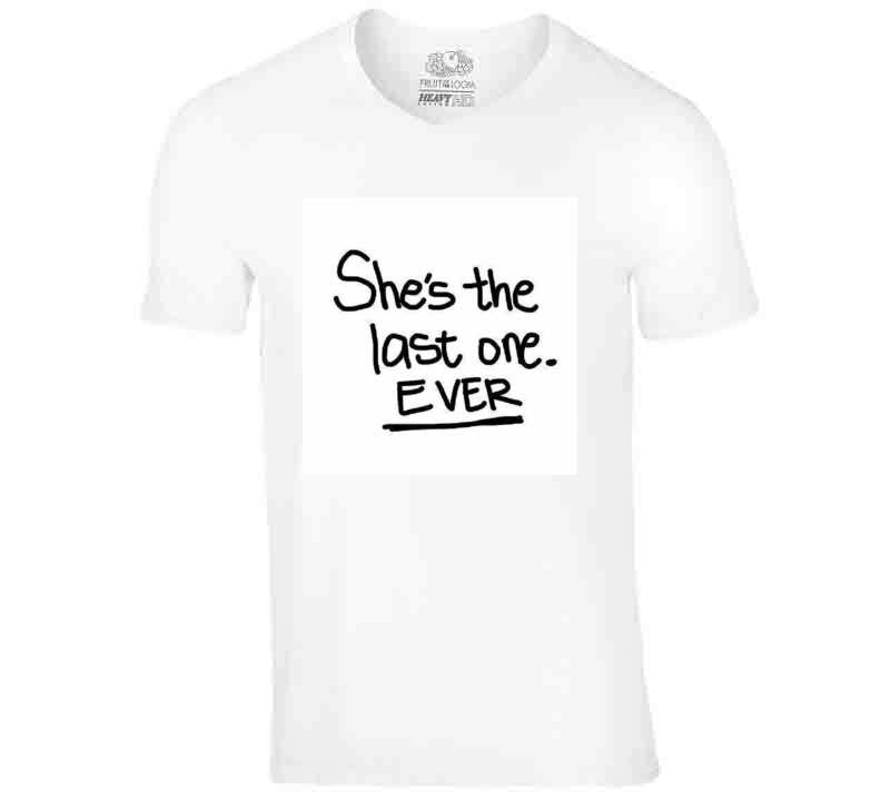 Last One Ever T Shirt
