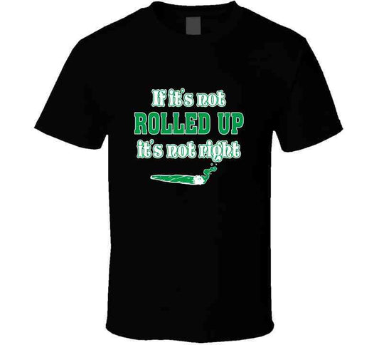 If Its Not Rolled T Shirt