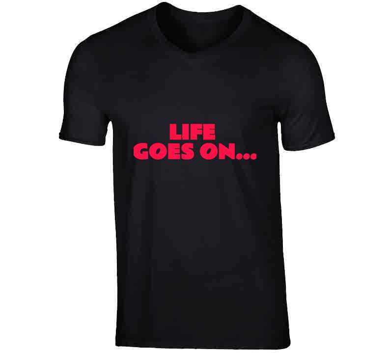 Life Goes On ( Black) T Shirt