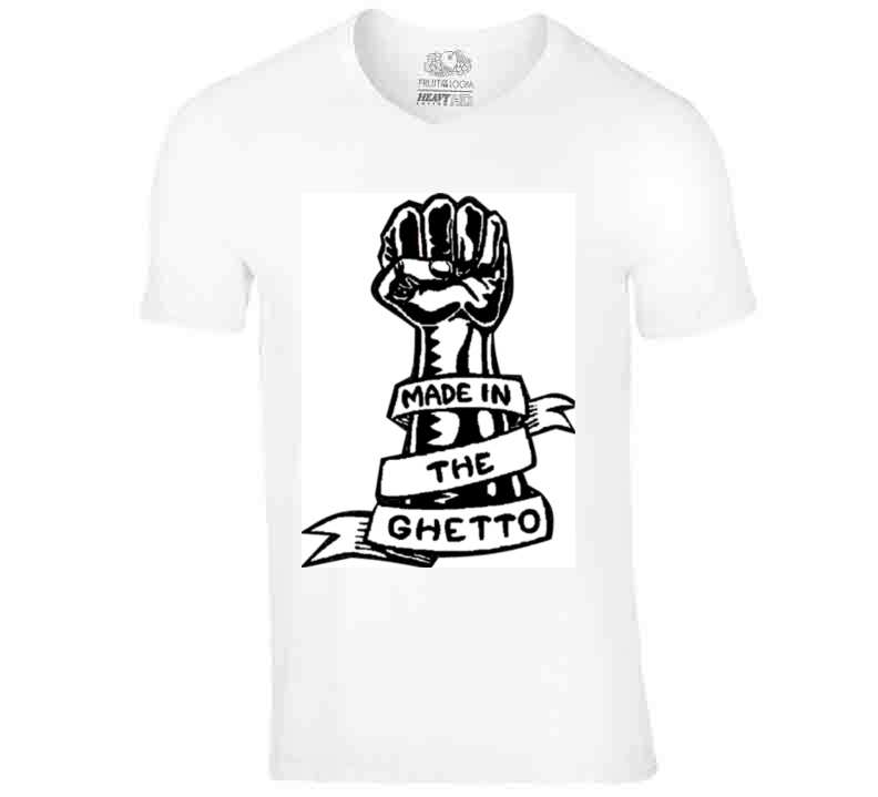 Made In The Ghetto T Shirt