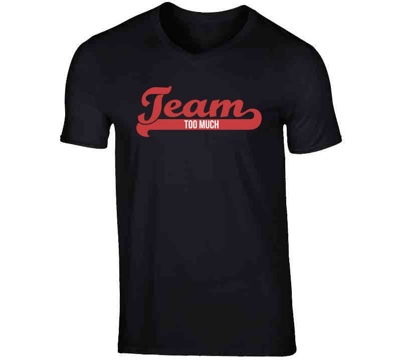 Team Too Much T Shirt