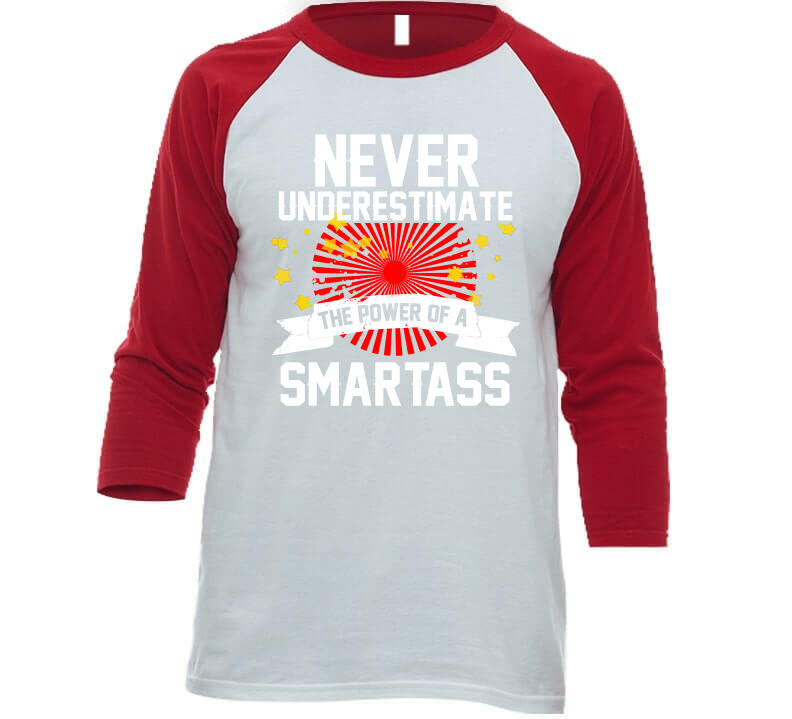 Never Underestimate A Smartass T Shirt