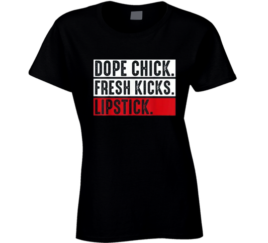 Dope Chick. Fresh Kicks. Lipstick ? Ladies T Shirt