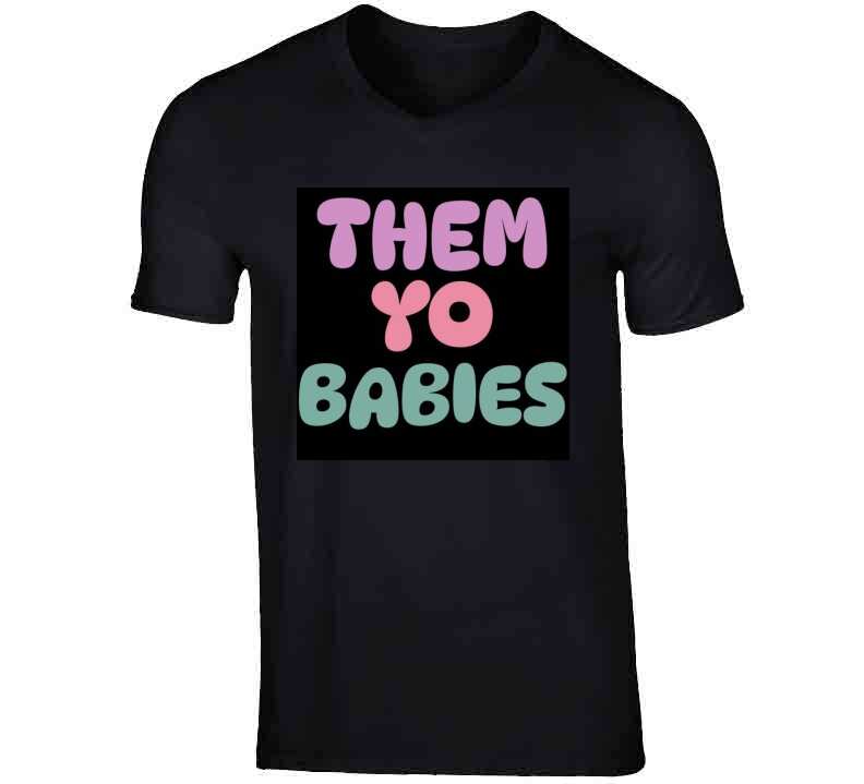 Them Yo Babies  T Shirt