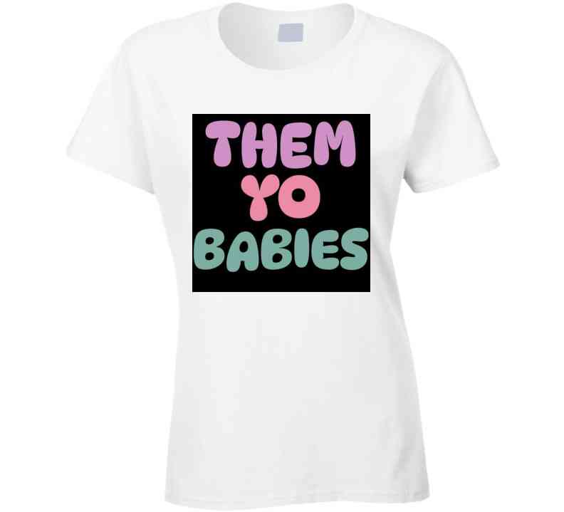 Them Yo Babies  T Shirt