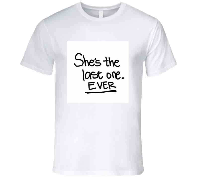 Last One Ever  T Shirt
